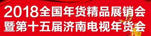 2018全國年貨精品展銷會(huì)暨第十五屆濟(jì)南電視年貨會(huì)